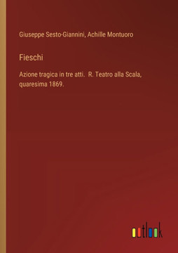 Fieschi : Azione tragica in tre atti. R. Teatro alla Scala, quaresima 1869.