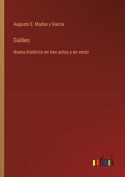 Galileo : drama histórico en tres actos y en verso Galileo : drama histórico en tres actos y en verso
