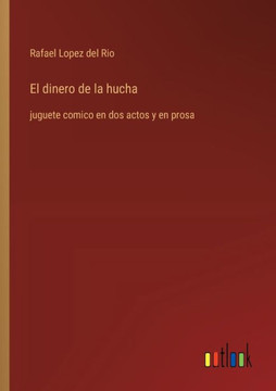 El dinero de la hucha : juguete comico en dos actos y en prosa
