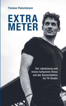Extrameter : Der Jakobsweg und meine turbulente Reise von der Konzertbühne ins TV-Studio Extrameter : Der Jakobsweg und meine turbulente Reise von der Konzertbühne ins TV-Studio
