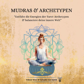 Mudras & Archetypen : Entfalte die Energien der Tarot-Archetypen & balanciere deine innere Welt