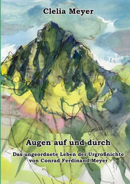 Augen auf und durch : Das ungeordnete Leben der Urgroßnichte von Conrad Ferdinand Meyer