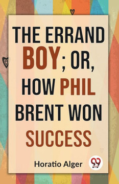 The Errand Boy; Or, How Phil Brent Won Success The Errand Boy; Or, How Phil Brent Won Success