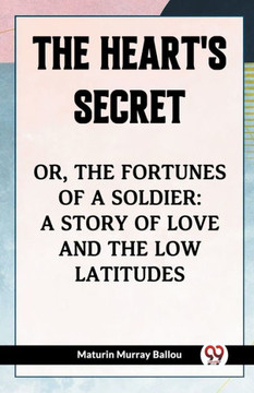 The Heart's Secret Or, the Fortunes of a Soldier: a Story of Love and the Low Latitudes