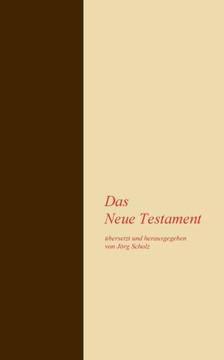 Das Neue Testament : übersetzt und herausgegeben von Jörg Scholz