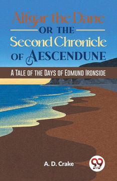 Alfgar The Dane Or The Second Chronicle Of Aescendune A Tale Of The Days Of Edmund Ironside Alfgar The Dane Or The Second Chronicle Of Aescendune A Tale Of The Days Of Edmund Ironside