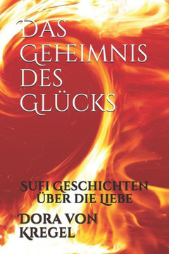 Das Geheimnis des GlUcks: Sufi Geschichten Uber die Liebe (German Edition)
