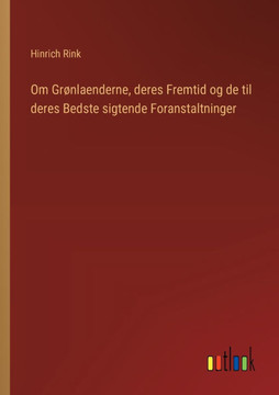 Om Grønlaenderne, deres Fremtid og de til deres Bedste sigtende Foranstaltninger