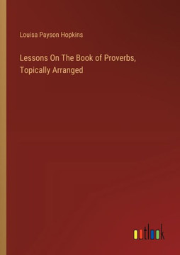 Lessons On The Book of Proverbs, Topically Arranged