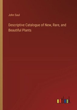 Descriptive Catalogue of New, Rare, and Beautiful Plants