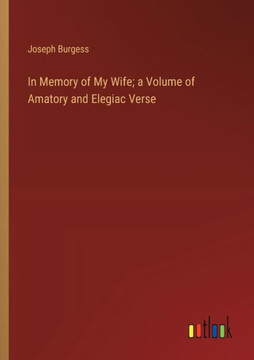 In Memory of My Wife; a Volume of Amatory and Elegiac Verse