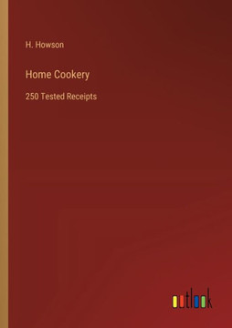Home Cookery : 250 Tested Receipts
