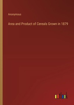 Area and Product of Cereals Grown in 1879 Area and Product of Cereals Grown in 1879