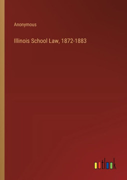 Illinois School Law, 1872-1883 Illinois School Law, 1872-1883