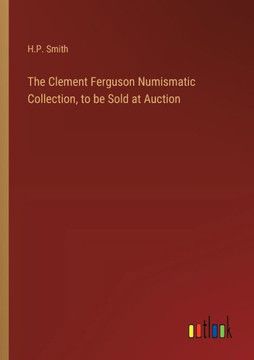 The Clement Ferguson Numismatic Collection, to be Sold at Auction