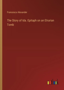 The Story of Ida. Epitaph on an Etrurian Tomb