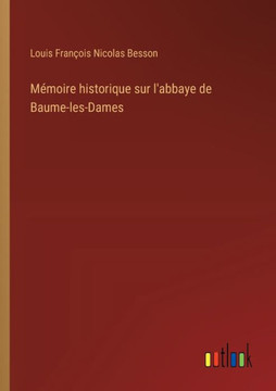 Mémoire historique sur l'abbaye de Baume-les-Dames Mémoire historique sur l'abbaye de Baume-les-Dames