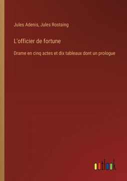 L'officier de fortune : Drame en cinq actes et dix tableaux dont un prologue