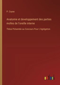 Anatomie et developpement des parties molles de l'oreille interne : Thése Présentée au Concours Pour L'Agrégation