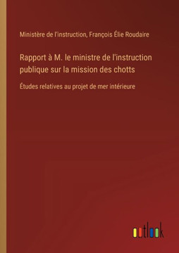 Rapport à M. le ministre de l'instruction publique sur la mission des chotts : Études relatives au projet de mer intérieure