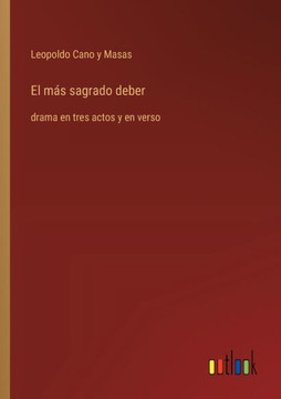 El más sagrado deber : drama en tres actos y en verso El más sagrado deber : drama en tres actos y en verso