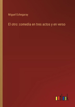 El otro: comedia en tres actos y en verso El otro: comedia en tres actos y en verso