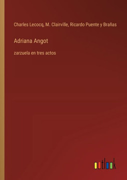 Adriana Angot : zarzuela en tres actos Adriana Angot : zarzuela en tres actos