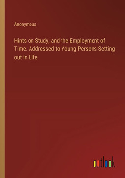 Hints on Study, and the Employment of Time. Addressed to Young Persons Setting out in Life