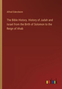The Bible History. History of Judah and Israel from the Birth of Solomon to the Reign of Ahab