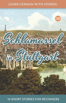 Learn German With Stories: Schlamassel in Stuttgart - 10 Short Stories For Beginners (Dino lernt Deutsch - Simple German Short Stories For Beginners) (German Edition) Learn German With Stories: Schlamassel in Stuttgart - 10 Short Stories For Beginners (Dino lernt Deutsch - Simple German Short Stories For Beginners) (German Edition)