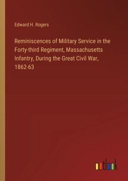 Reminiscences of Military Service in the Forty-third Regiment, Massachusetts Infantry, During the Great Civil War, 1862-63
