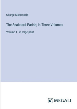 The Seaboard Parish; In Three Volumes : Volume 1 - in large print