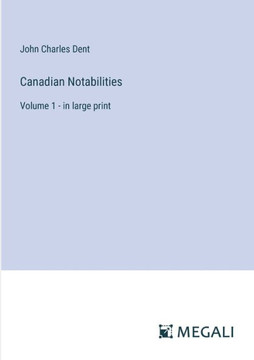 Canadian Notabilities : Volume 1 - in large print