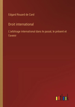 Droit international : L'arbitrage international dans le passé, le présent et l'avenir