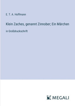 Klein Zaches, genannt Zinnober; Ein Märchen : in Großdruckschrift