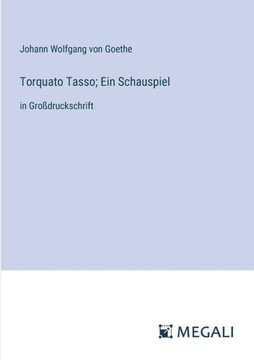 Torquato Tasso; Ein Schauspiel : in Großdruckschrift Torquato Tasso; Ein Schauspiel : in Großdruckschrift