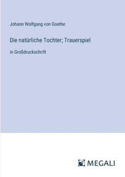 Die natürliche Tochter; Trauerspiel : in Großdruckschrift Die natürliche Tochter; Trauerspiel : in Großdruckschrift