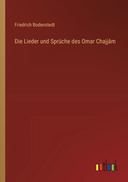 Die Lieder und Sprüche des Omar Chajjâm