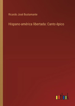 Hispano-américa libertada: Canto épico
