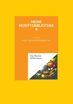 Meine Rezeptebibliothek 6 : August 2009 bis Dezember 2010