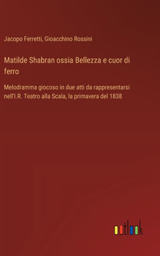 Matilde Shabran ossia Bellezza e cuor di ferro : Melodramma giocoso in due atti da rappresentarsi nell'I.R. Teatro alla Scala, la primavera del 1838