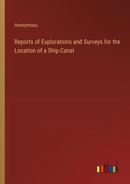Reports of Explorations and Surveys for the Location of a Ship-Canal