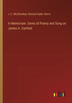 In Memoriam. Gems of Poetry and Song on James A. Garfield In Memoriam. Gems of Poetry and Song on James A. Garfield
