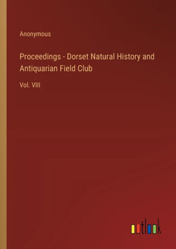 Proceedings - Dorset Natural History and Antiquarian Field Club : Vol. VIII