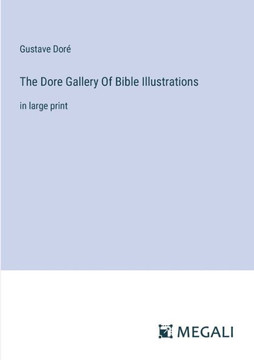 The Dore Gallery Of Bible Illustrations : in large print The Dore Gallery Of Bible Illustrations : in large print