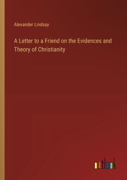 A Letter to a Friend on the Evidences and Theory of Christianity