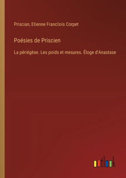 Poésies de Priscien : La périégèse. Les poids et mesures. Éloge d'Anastase
