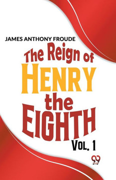 The Reign Of Henry The Eighth Vol.1