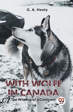 With Wolfe In Canada The Winning Of A Continent With Wolfe In Canada The Winning Of A Continent