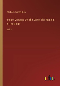 Steam Voyages On The Seine, The Moselle, & The Rhine : Vol. II